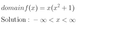The domain of f(x)=x(x^2+1) is -infinity <x<infinity